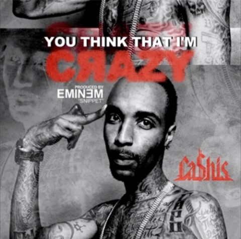 Cashis – You Think That I’m Crazy (Prod. by Eminem) SNIPPET