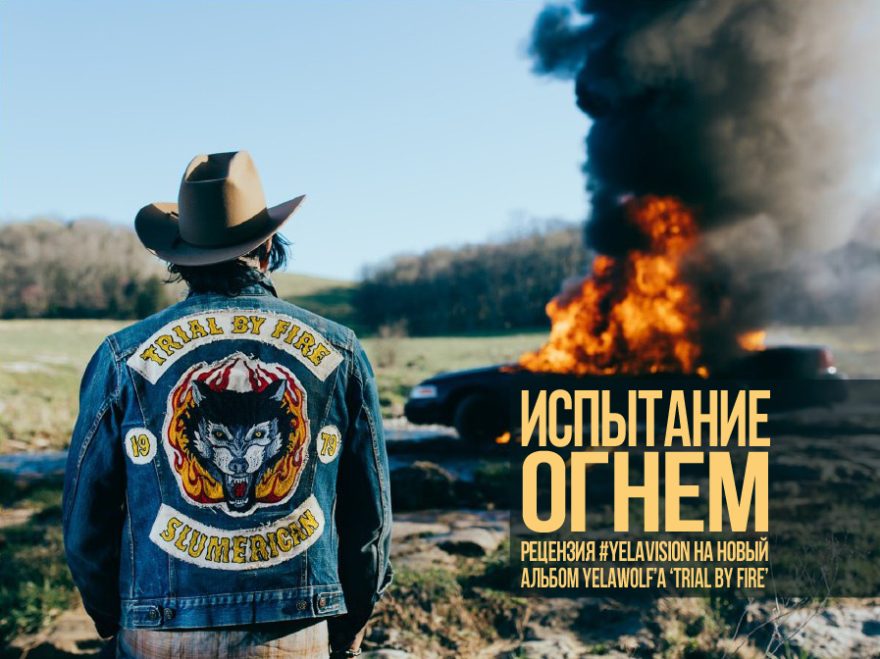 Уцелев в огне, Yelawolf вернулся с новой музыкой. Рецензия на альбом «Trial By Fire» от Yelavision